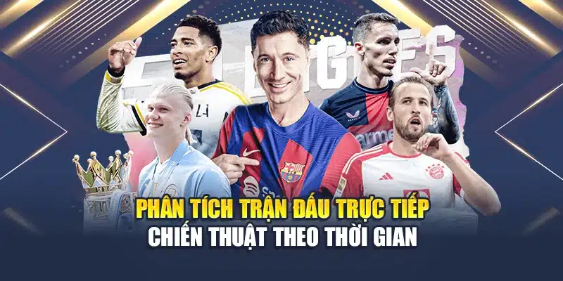 Phân tích trận đấu trực tiếp – chiến thuật theo thời gian