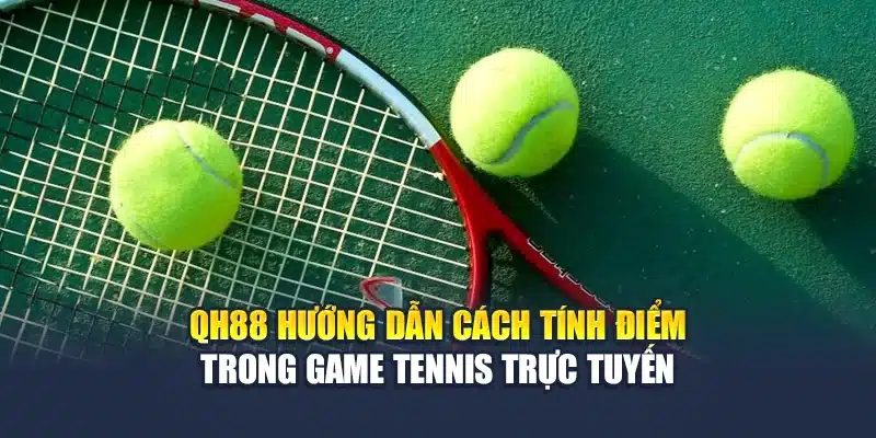 QH88 hướng dẫn cách tính điểm trong game tennis trực tuyến