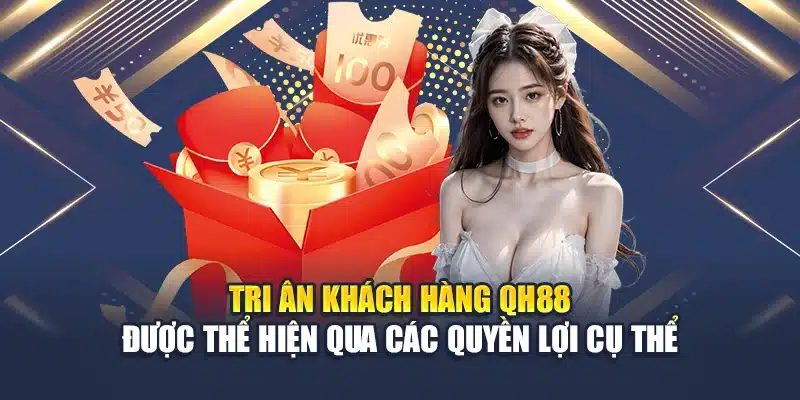 Tri ân khách hàng QH88 được thể hiện qua các quyền lợi cụ thể